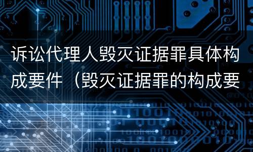 诉讼代理人毁灭证据罪具体构成要件（毁灭证据罪的构成要件）