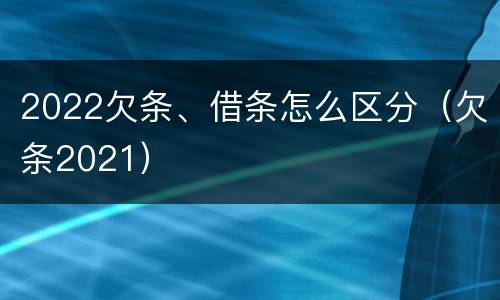 2022欠条、借条怎么区分（欠条2021）