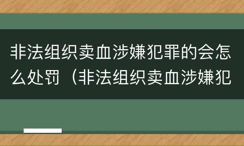 非法组织卖血涉嫌犯罪的会怎么处罚（非法组织卖血涉嫌犯罪的会怎么处罚呢）