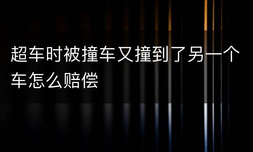 超车时被撞车又撞到了另一个车怎么赔偿