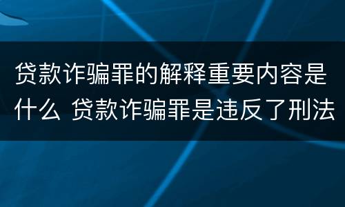贷款诈骗罪的解释重要内容是什么 贷款诈骗罪是违反了刑法的哪一条