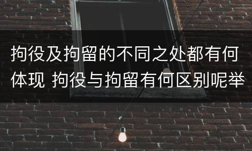拘役及拘留的不同之处都有何体现 拘役与拘留有何区别呢举例说明