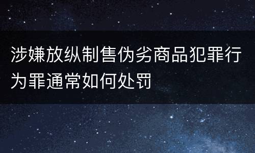 涉嫌放纵制售伪劣商品犯罪行为罪通常如何处罚