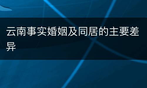云南事实婚姻及同居的主要差异