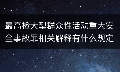 最高检大型群众性活动重大安全事故罪相关解释有什么规定