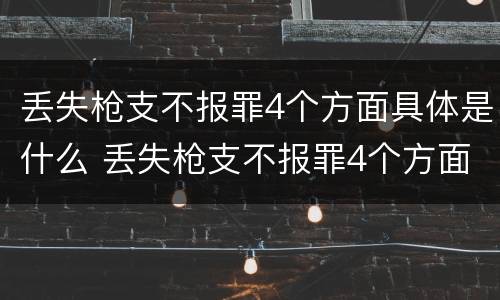 丢失枪支不报罪4个方面具体是什么 丢失枪支不报罪4个方面具体是什么内容