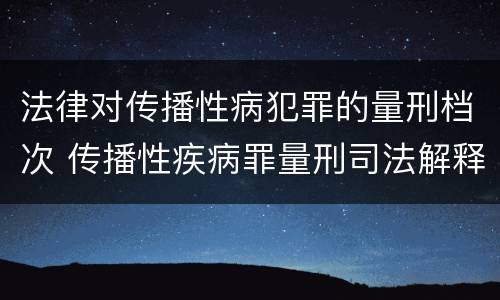 法律对传播性病犯罪的量刑档次 传播性疾病罪量刑司法解释