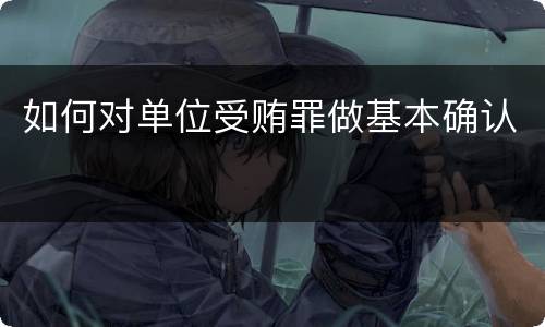 如何对单位受贿罪做基本确认