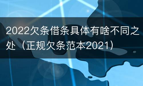 2022欠条借条具体有啥不同之处（正规欠条范本2021）
