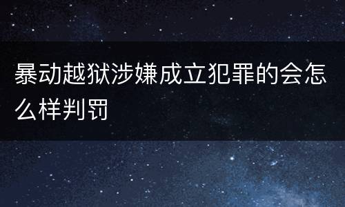 暴动越狱涉嫌成立犯罪的会怎么样判罚
