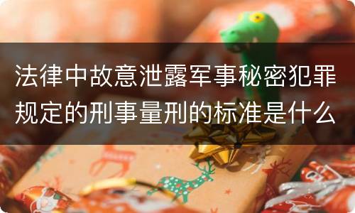 法律中故意泄露军事秘密犯罪规定的刑事量刑的标准是什么