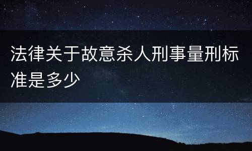 法律关于故意杀人刑事量刑标准是多少