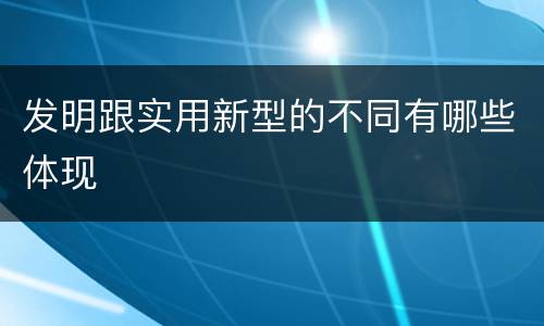 发明跟实用新型的不同有哪些体现
