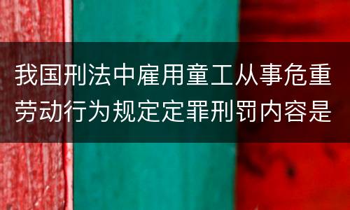 我国刑法中雇用童工从事危重劳动行为规定定罪刑罚内容是多少