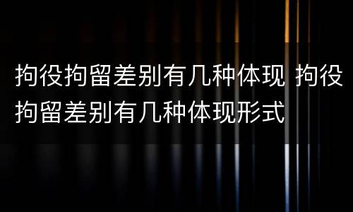 拘役拘留差别有几种体现 拘役拘留差别有几种体现形式