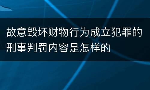 故意毁坏财物行为成立犯罪的刑事判罚内容是怎样的