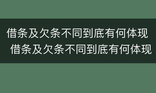 借条及欠条不同到底有何体现 借条及欠条不同到底有何体现法律效力