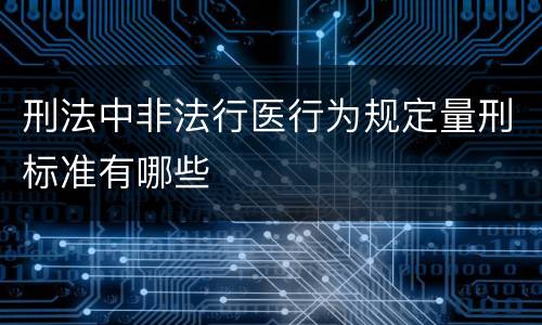 刑法中非法行医行为规定量刑标准有哪些