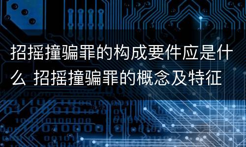 招摇撞骗罪的构成要件应是什么 招摇撞骗罪的概念及特征
