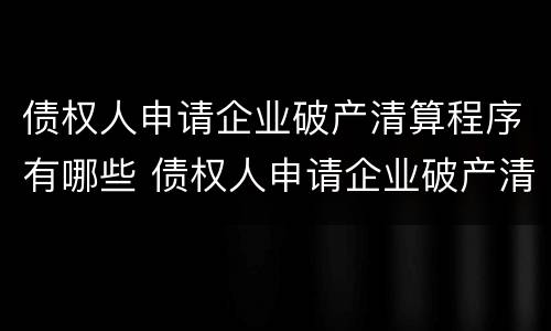 债权人申请企业破产清算程序有哪些 债权人申请企业破产清算程序有哪些规定