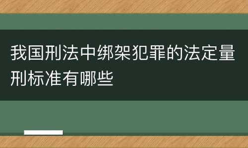 我国刑法中绑架犯罪的法定量刑标准有哪些