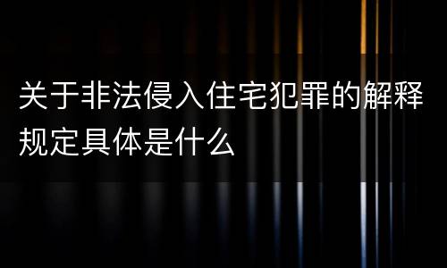 关于非法侵入住宅犯罪的解释规定具体是什么
