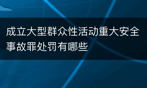 成立大型群众性活动重大安全事故罪处罚有哪些