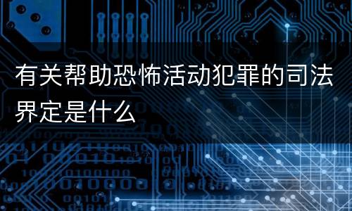 有关帮助恐怖活动犯罪的司法界定是什么