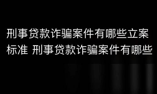 刑事贷款诈骗案件有哪些立案标准 刑事贷款诈骗案件有哪些立案标准规定