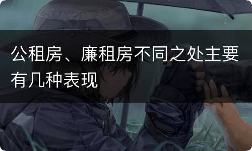 公租房、廉租房不同之处主要有几种表现