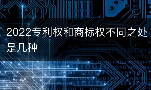 2022专利权和商标权不同之处是几种