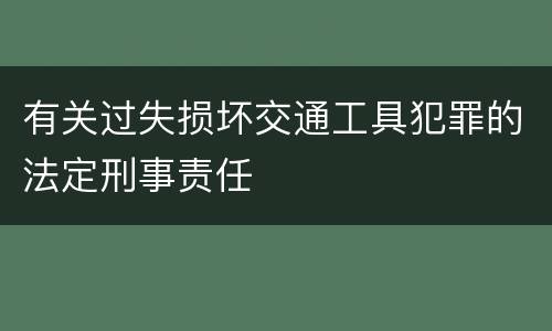 有关过失损坏交通工具犯罪的法定刑事责任