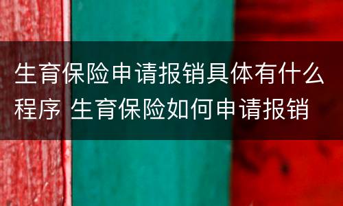 生育保险申请报销具体有什么程序 生育保险如何申请报销