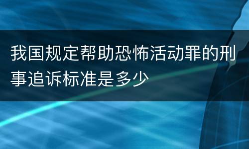 我国规定帮助恐怖活动罪的刑事追诉标准是多少