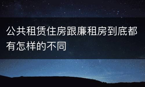 公共租赁住房跟廉租房到底都有怎样的不同