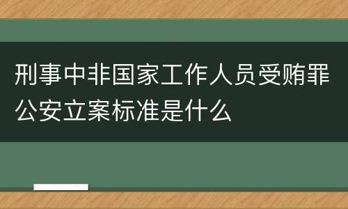 刑事中非国家工作人员受贿罪公安立案标准是什么