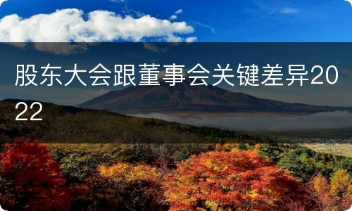 股东大会跟董事会关键差异2022