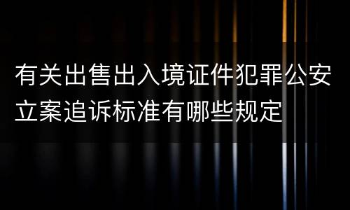 有关出售出入境证件犯罪公安立案追诉标准有哪些规定