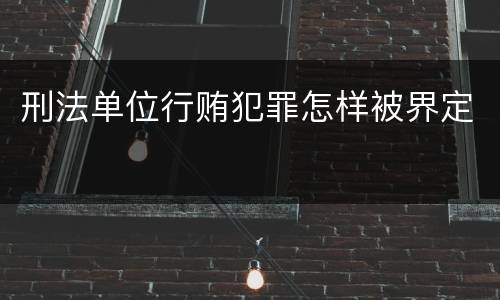 刑法单位行贿犯罪怎样被界定