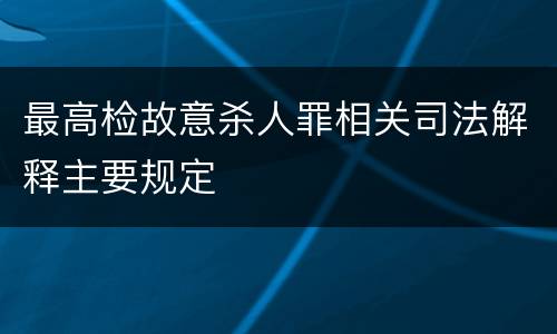 最高检故意杀人罪相关司法解释主要规定