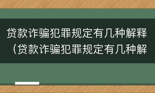 贷款诈骗犯罪规定有几种解释（贷款诈骗犯罪规定有几种解释方式）