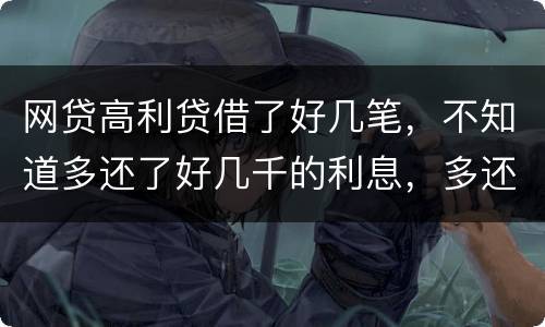 网贷高利贷借了好几笔，不知道多还了好几千的利息，多还的利息能退回来吗