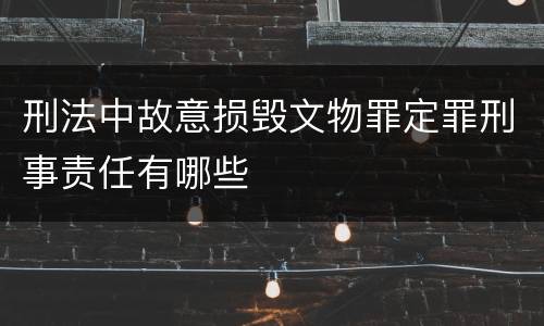 刑法中故意损毁文物罪定罪刑事责任有哪些