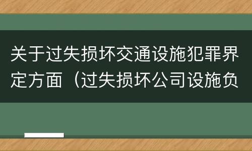关于过失损坏交通设施犯罪界定方面（过失损坏公司设施负什么责任）