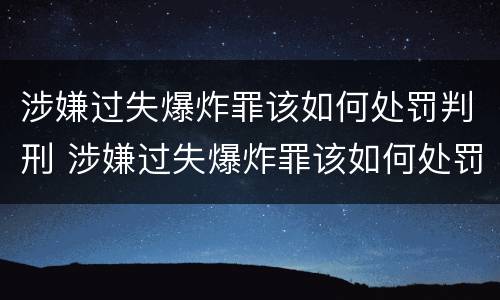 涉嫌过失爆炸罪该如何处罚判刑 涉嫌过失爆炸罪该如何处罚判刑标准