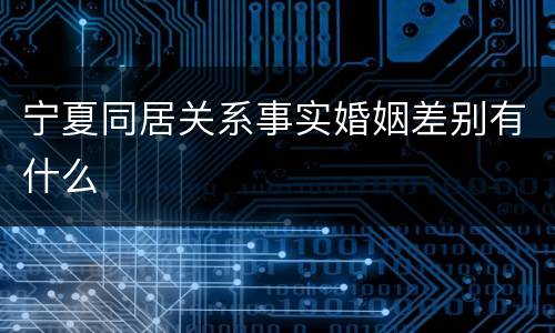 宁夏同居关系事实婚姻差别有什么