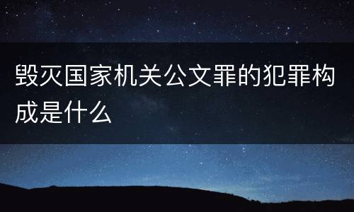 毁灭国家机关公文罪的犯罪构成是什么