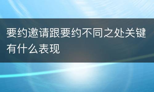 要约邀请跟要约不同之处关键有什么表现