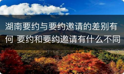 湖南要约与要约邀请的差别有何 要约和要约邀请有什么不同