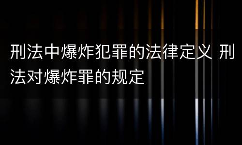 刑法中爆炸犯罪的法律定义 刑法对爆炸罪的规定